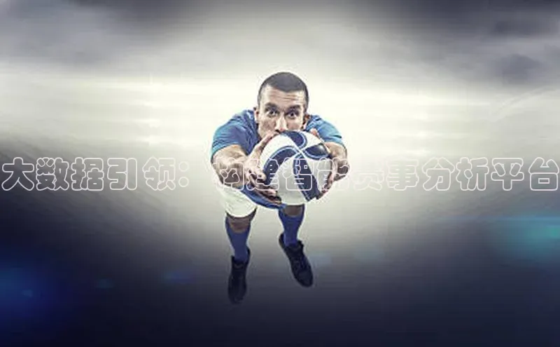 WilliamHill官方网址百度游戏大数据引领：构建智能赛事分析平台