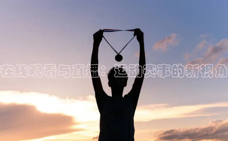在线观看与直播：运动赛事的新视角