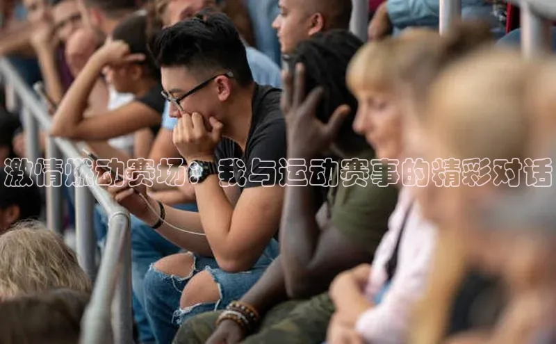 激情燃动赛场：我与运动赛事的精彩对话