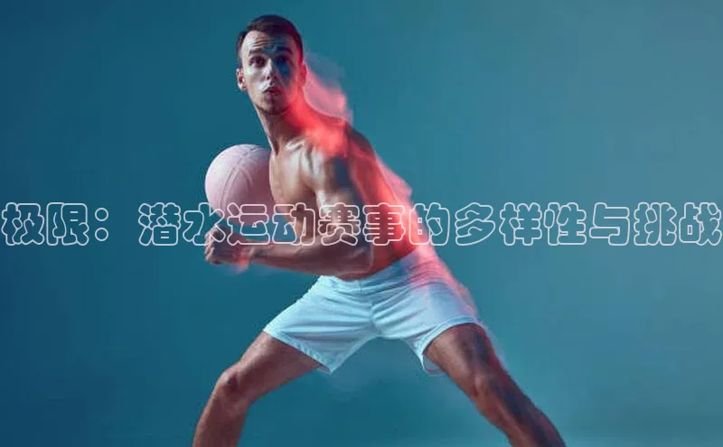 极限：潜水运动赛事的多样性与挑战